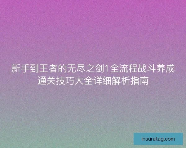 新手到王者的无尽之剑1全流程战斗养成通关技巧大全详细解析指南